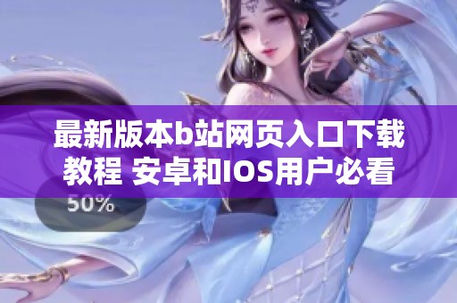 最新版本b站网页入口下载教程 安卓和IOS用户必看