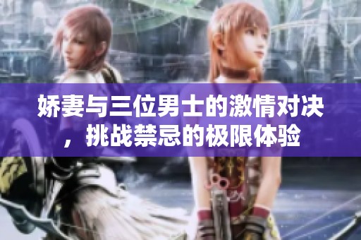 娇妻与三位男士的激情对决，挑战禁忌的极限体验