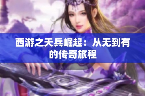 西游之天兵崛起：从无到有的传奇旅程