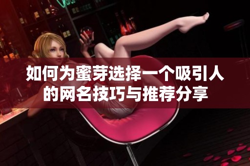 如何为蜜芽选择一个吸引人的网名技巧与推荐分享