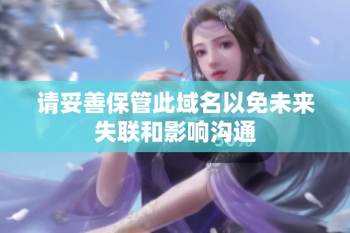请妥善保管此域名以免未来失联和影响沟通