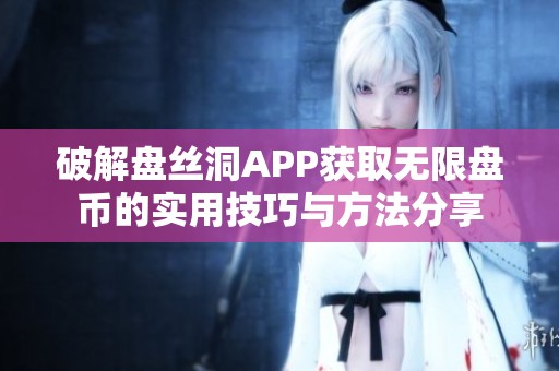 破解盘丝洞APP获取无限盘币的实用技巧与方法分享