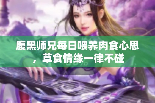 腹黑师兄每日喂养肉食心思，草食情缘一律不碰