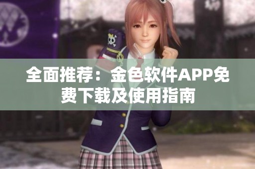 全面推荐：金色软件APP免费下载及使用指南