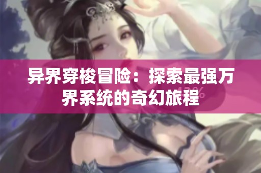 异界穿梭冒险：探索最强万界系统的奇幻旅程