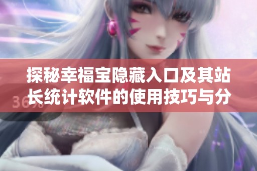 探秘幸福宝隐藏入口及其站长统计软件的使用技巧与分析