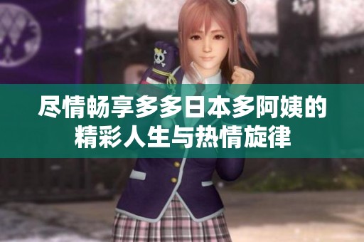 尽情畅享多多日本多阿姨的精彩人生与热情旋律