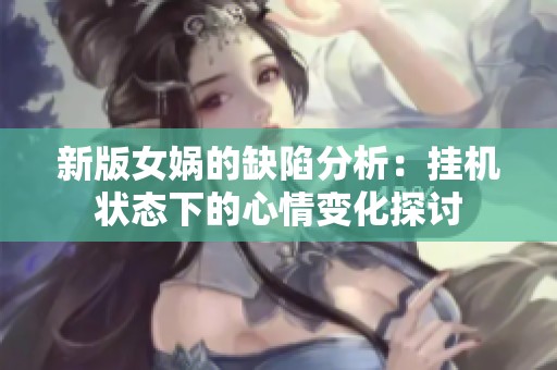 新版女娲的缺陷分析：挂机状态下的心情变化探讨