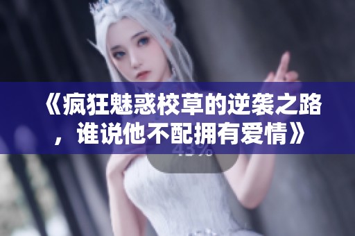 《疯狂魅惑校草的逆袭之路，谁说他不配拥有爱情》