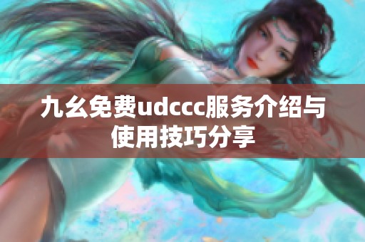 九幺免费udccc服务介绍与使用技巧分享