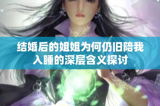 结婚后的姐姐为何仍旧陪我入睡的深层含义探讨
