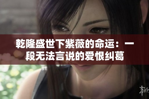 乾隆盛世下紫薇的命运：一段无法言说的爱恨纠葛