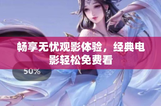 畅享无忧观影体验，经典电影轻松免费看