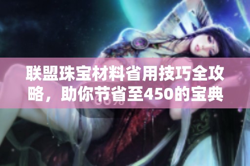 联盟珠宝材料省用技巧全攻略，助你节省至450的宝典