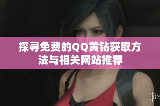 探寻免费的QQ黄钻获取方法与相关网站推荐