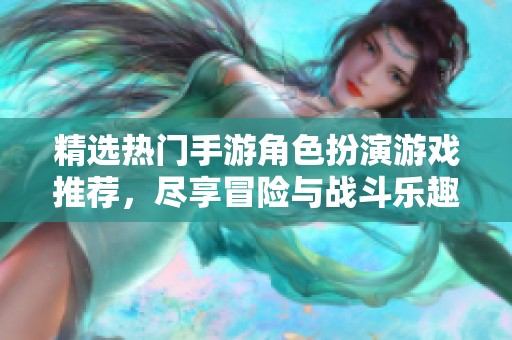 精选热门手游角色扮演游戏推荐，尽享冒险与战斗乐趣