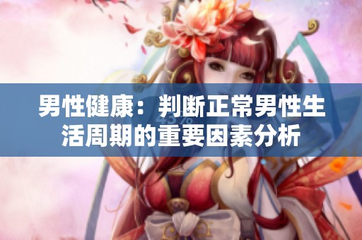 男性健康：判断正常男性生活周期的重要因素分析