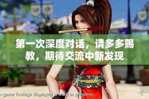 第一次深度对话，请多多赐教，期待交流中新发现
