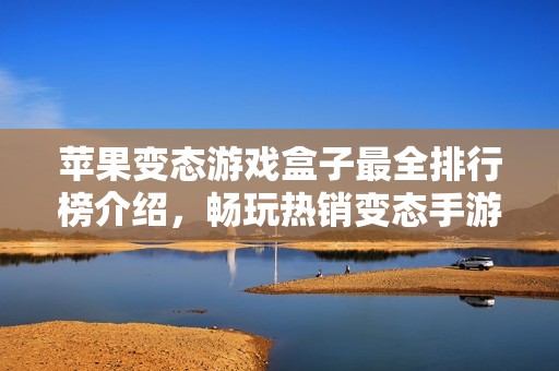 苹果变态游戏盒子最全排行榜介绍，畅玩热销变态手游推荐