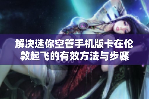 解决迷你空管手机版卡在伦敦起飞的有效方法与步骤