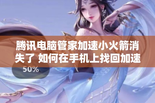 腾讯电脑管家加速小火箭消失了 如何在手机上找回加速球功能