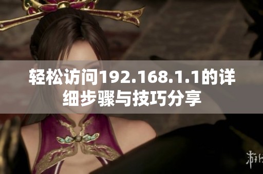 轻松访问192.168.1.1的详细步骤与技巧分享