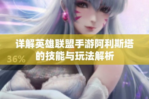 详解英雄联盟手游阿利斯塔的技能与玩法解析