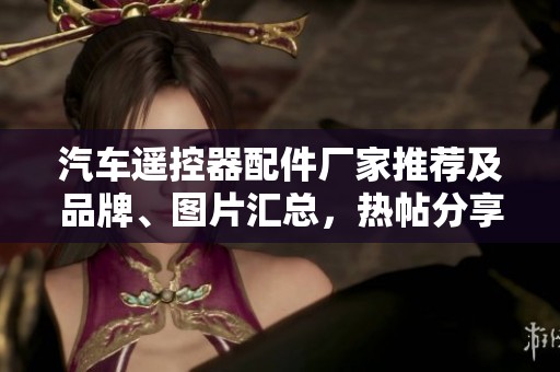 汽车遥控器配件厂家推荐及品牌、图片汇总，热帖分享指南
