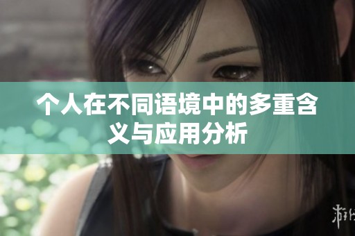 个人在不同语境中的多重含义与应用分析