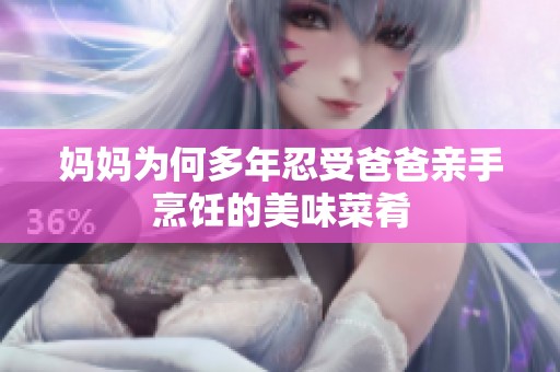 妈妈为何多年忍受爸爸亲手烹饪的美味菜肴
