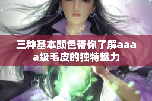 三种基本颜色带你了解aaaa级毛皮的独特魅力