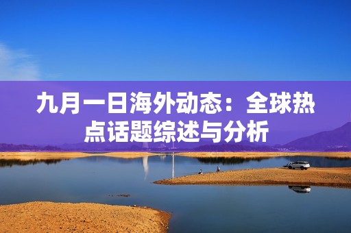 九月一日海外动态：全球热点话题综述与分析