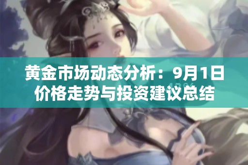 黄金市场动态分析：9月1日价格走势与投资建议总结
