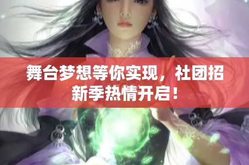 舞台梦想等你实现，社团招新季热情开启！