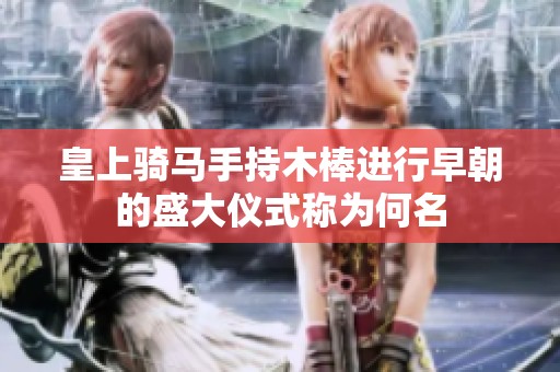 皇上骑马手持木棒进行早朝的盛大仪式称为何名