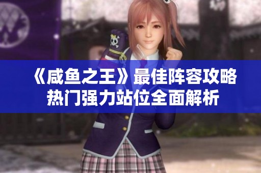 《咸鱼之王》最佳阵容攻略 热门强力站位全面解析