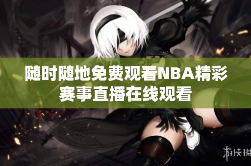 随时随地免费观看NBA精彩赛事直播在线观看