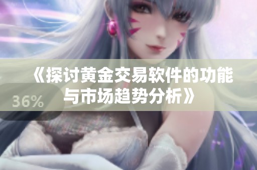 《探讨黄金交易软件的功能与市场趋势分析》