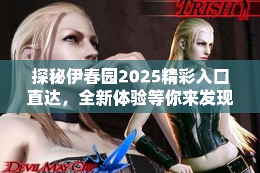 探秘伊春园2025精彩入口直达，全新体验等你来发现