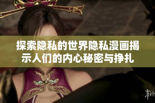 探索隐私的世界隐私漫画揭示人们的内心秘密与挣扎
