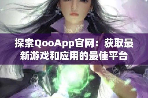 探索QooApp官网：获取最新游戏和应用的最佳平台