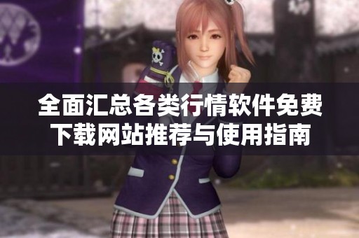 全面汇总各类行情软件免费下载网站推荐与使用指南
