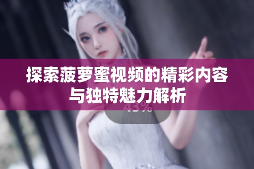 探索菠萝蜜视频的精彩内容与独特魅力解析