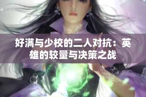 好满与少校的二人对抗：英雄的较量与决策之战