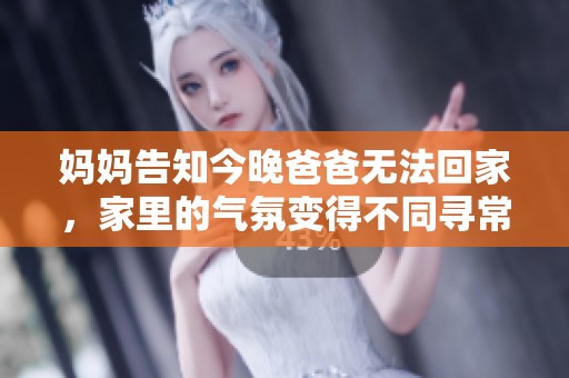 妈妈告知今晚爸爸无法回家，家里的气氛变得不同寻常