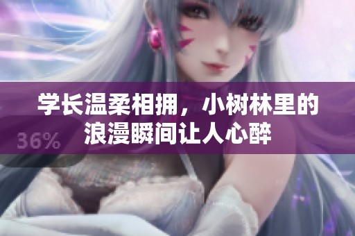 学长温柔相拥，小树林里的浪漫瞬间让人心醉