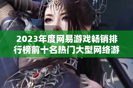 2023年度网易游戏畅销排行榜前十名热门大型网络游戏揭秘
