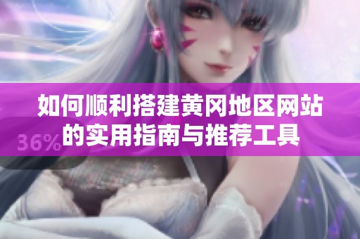 如何顺利搭建黄冈地区网站的实用指南与推荐工具
