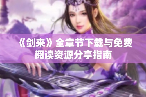《剑来》全章节下载与免费阅读资源分享指南