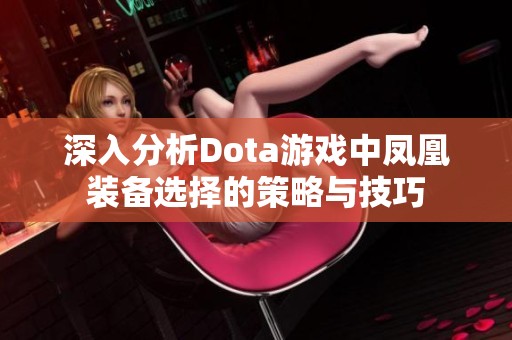 深入分析Dota游戏中凤凰装备选择的策略与技巧